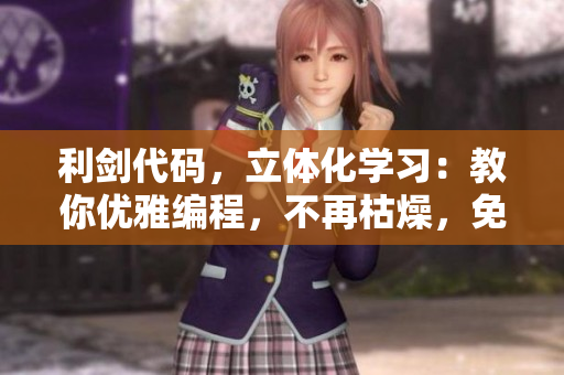 利劍代碼，立體化學(xué)習(xí)：教你優(yōu)雅編程，不再枯燥，免費(fèi)在線觀看！