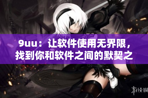 9uu：讓軟件使用無界限，找到你和軟件之間的默契之道