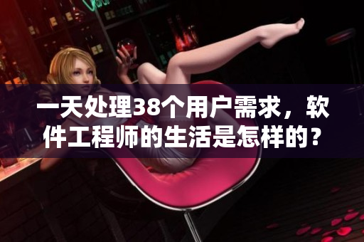 一天處理38個用戶需求，軟件工程師的生活是怎樣的？