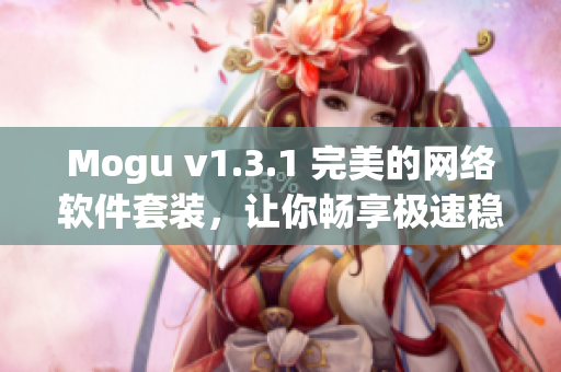 Mogu v1.3.1 完美的網(wǎng)絡(luò)軟件套裝，讓你暢享極速穩(wěn)定的上網(wǎng)體驗(yàn)
