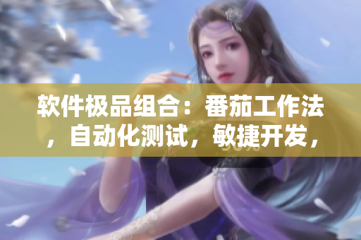 軟件極品組合：番茄工作法，自動化測試，敏捷開發(fā)，持續(xù)集成，完美融合