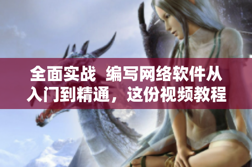 全面實戰(zhàn)  編寫網(wǎng)絡(luò)軟件從入門到精通，這份視頻教程不能錯過！