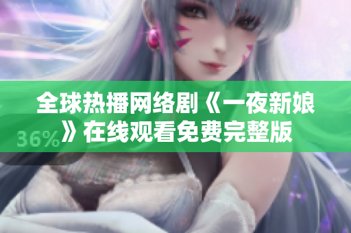 全球熱播網(wǎng)絡劇《一夜新娘》在線觀看免費完整版