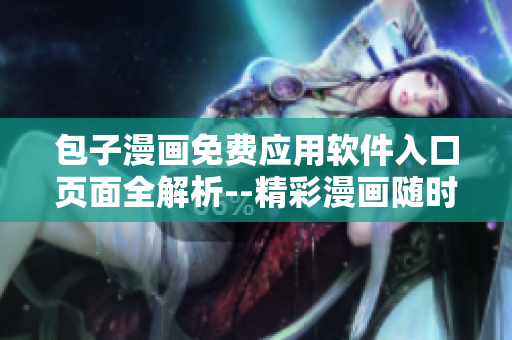 包子漫畫免費(fèi)應(yīng)用軟件入口頁(yè)面全解析--精彩漫畫隨時(shí)隨地享受