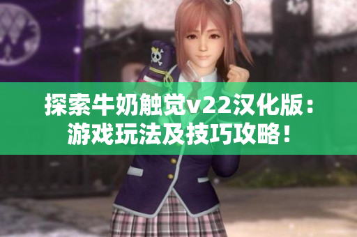 探索牛奶觸覺v22漢化版：游戲玩法及技巧攻略！