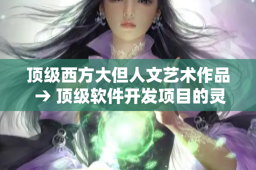 頂級西方大但人文藝術(shù)作品 → 頂級軟件開發(fā)項(xiàng)目的靈感來源