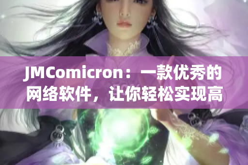 JMComicron：一款優(yōu)秀的網(wǎng)絡(luò)軟件，讓你輕松實(shí)現(xiàn)高效數(shù)據(jù)傳輸