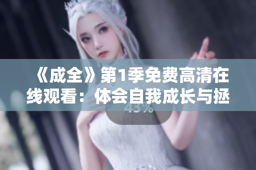 《成全》第1季免費(fèi)高清在線觀看：體會(huì)自我成長(zhǎng)與拯救他人的溫情。
