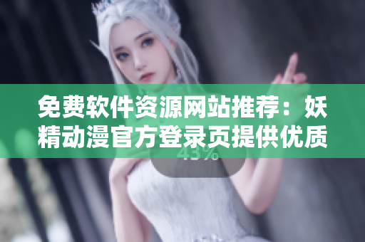 免費軟件資源網站推薦：妖精動漫官方登錄頁提供優(yōu)質網絡漫畫資源
