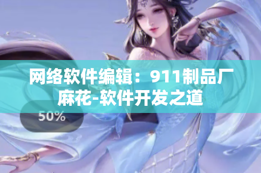 網絡軟件編輯：911制品廠麻花-軟件開發(fā)之道