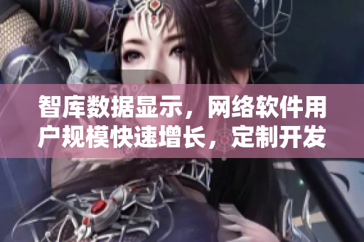 智庫數(shù)據(jù)顯示，網(wǎng)絡(luò)軟件用戶規(guī)?？焖僭鲩L，定制開發(fā)軟件需求大幅提升