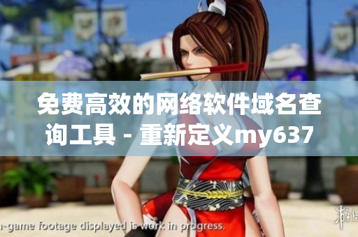 免費(fèi)高效的網(wǎng)絡(luò)軟件域名查詢工具 - 重新定義my63777域名查詢