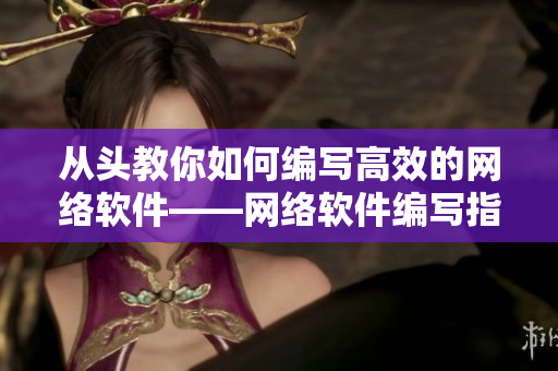 從頭教你如何編寫高效的網(wǎng)絡(luò)軟件——網(wǎng)絡(luò)軟件編寫指南