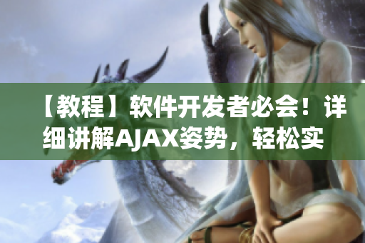 【教程】軟件開發(fā)者必會(huì)！詳細(xì)講解AJAX姿勢，輕松實(shí)現(xiàn)網(wǎng)絡(luò)數(shù)據(jù)交互