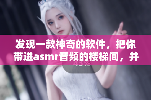 發(fā)現(xiàn)一款神奇的軟件，把你帶進(jìn)asmr音頻的樓梯間，并送你充足的睡眠！