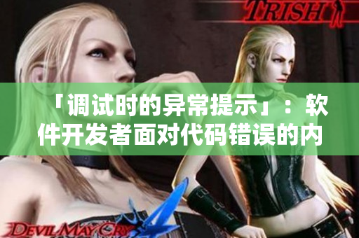 「調(diào)試時的異常提示」：軟件開發(fā)者面對代碼錯誤的內(nèi)心體驗(yàn)