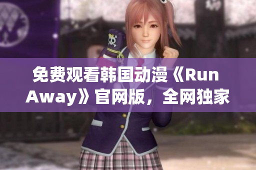 免費(fèi)觀看韓國動(dòng)漫《Run Away》官網(wǎng)版，全網(wǎng)獨(dú)家推薦！