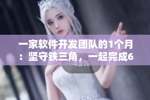 一家軟件開發(fā)團(tuán)隊(duì)的1個(gè)月：堅(jiān)守鐵三角，一起完成6個(gè)項(xiàng)目