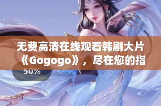 無(wú)費(fèi)高清在線觀看韓劇大片《Gogogo》，盡在您的指尖