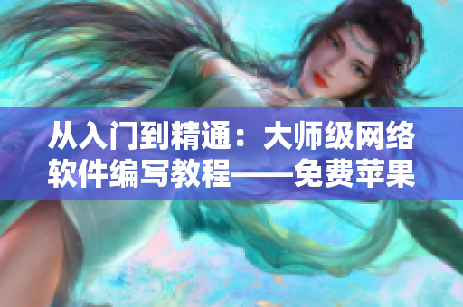 從入門到精通：大師級網(wǎng)絡(luò)軟件編寫教程——免費蘋果手機APP推薦
