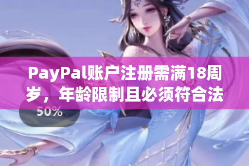 PayPal賬戶(hù)注冊(cè)需滿(mǎn)18周歲，年齡限制且必須符合法規(guī)