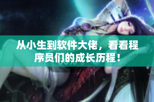 從小生到軟件大佬，看看程序員們的成長歷程！