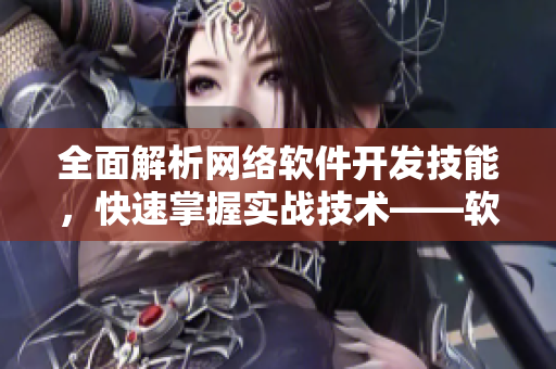 全面解析網(wǎng)絡(luò)軟件開(kāi)發(fā)技能，快速掌握實(shí)戰(zhàn)技術(shù)——軟件工程師網(wǎng)課視頻