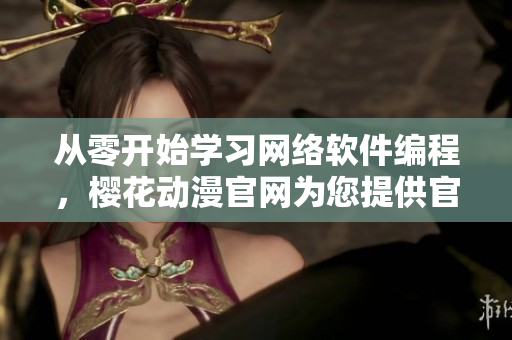 從零開始學(xué)習(xí)網(wǎng)絡(luò)軟件編程，櫻花動(dòng)漫官網(wǎng)為您提供官方入門指南