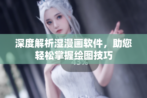 深度解析濕漫畫軟件，助您輕松掌握繪圖技巧