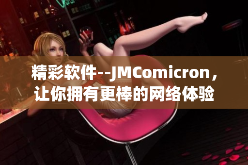 精彩軟件--JMComicron，讓你擁有更棒的網(wǎng)絡(luò)體驗(yàn)