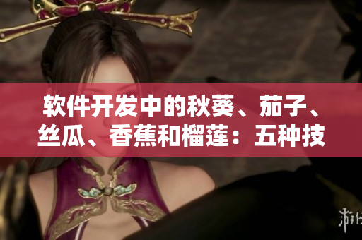 軟件開發(fā)中的秋葵、茄子、絲瓜、香蕉和榴蓮：五種技術(shù)棧的比較及應(yīng)用建議