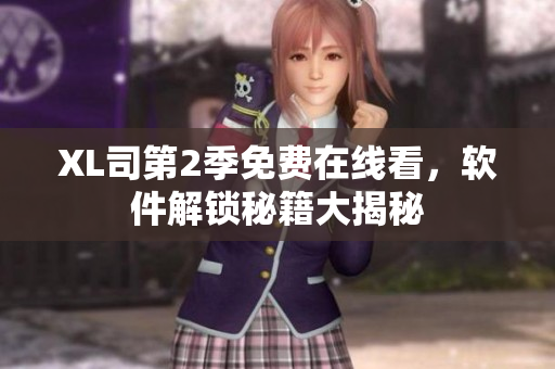 XL司第2季免費在線看，軟件解鎖秘籍大揭秘