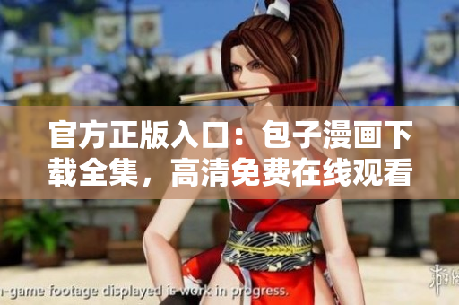 官方正版入口：包子漫畫下載全集，高清免費在線觀看！