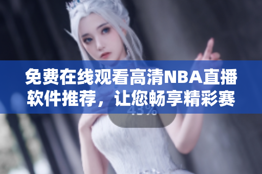 免費(fèi)在線觀看高清NBA直播軟件推薦，讓您暢享精彩賽事