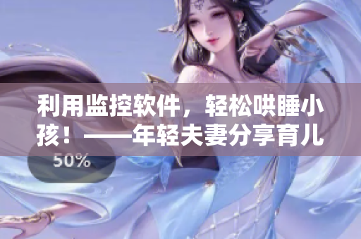 利用監(jiān)控軟件，輕松哄睡小孩！——年輕夫妻分享育兒經(jīng)驗