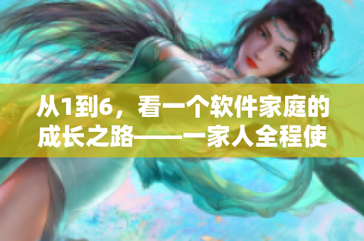 從1到6，看一個(gè)軟件家庭的成長(zhǎng)之路——一家人全程使用軟件管理生活