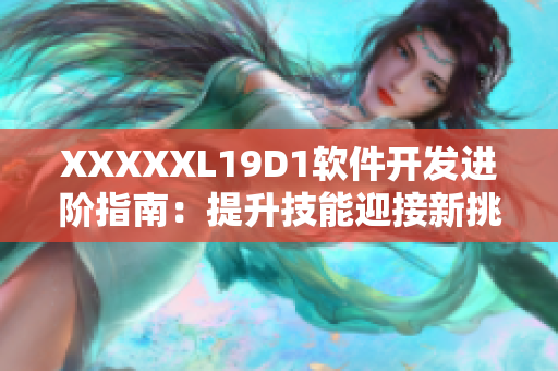 XXXXXL19D1軟件開(kāi)發(fā)進(jìn)階指南：提升技能迎接新挑戰(zhàn)