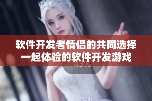 軟件開發(fā)者情侶的共同選擇一起體驗的軟件開發(fā)游戲