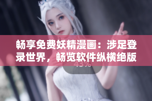 暢享免費(fèi)妖精漫畫：涉足登錄世界，暢覽軟件縱橫絕版海量