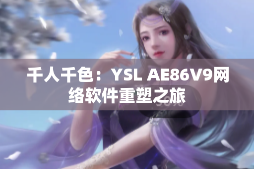 千人千色：YSL AE86V9網(wǎng)絡(luò)軟件重塑之旅