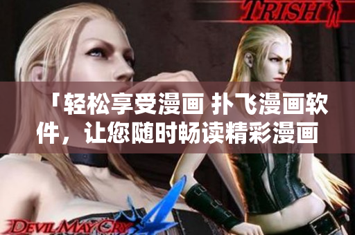 「輕松享受漫畫 撲飛漫畫軟件，讓您隨時(shí)暢讀精彩漫畫」