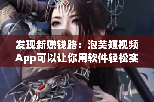發(fā)現(xiàn)新賺錢路：泡芙短視頻App可以讓你用軟件輕松實現(xiàn)個人收入！