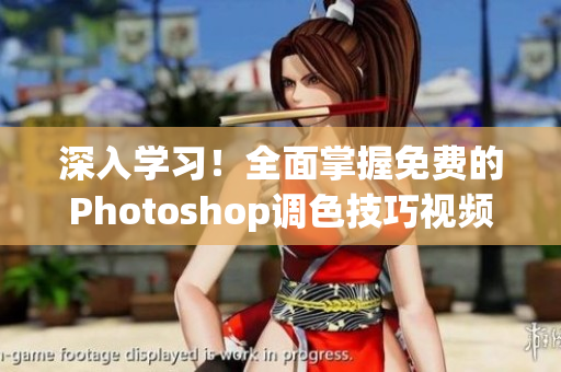 深入學習！全面掌握免費的Photoshop調(diào)色技巧視頻教程合集