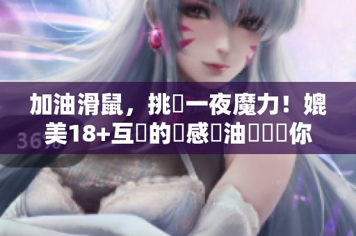 加油滑鼠，挑戰(zhàn)一夜魔力！媲美18+互動(dòng)的觸感黃油軟體讓你心驚膽跳！