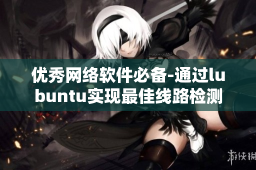 優(yōu)秀網(wǎng)絡(luò)軟件必備-通過lubuntu實現(xiàn)最佳線路檢測