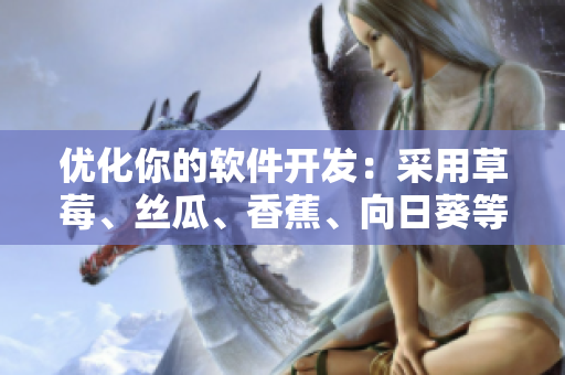 優(yōu)化你的軟件開發(fā)：采用草莓、絲瓜、香蕉、向日葵等技巧，留言大牛的建議