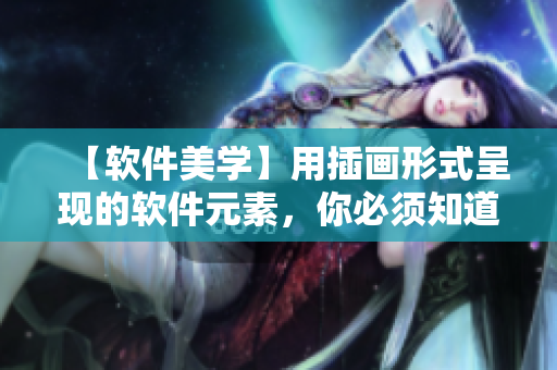 【軟件美學(xué)】用插畫形式呈現(xiàn)的軟件元素，你必須知道的網(wǎng)站！