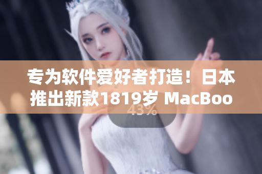 專為軟件愛好者打造！日本推出新款1819歲 MacBook