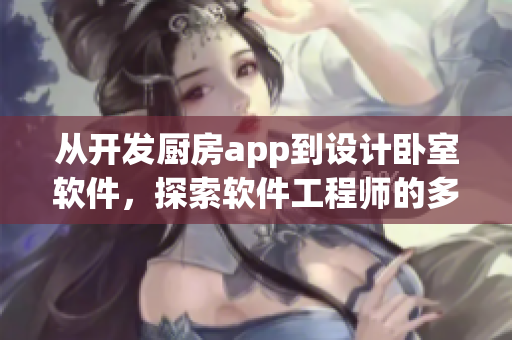 從開發(fā)廚房app到設(shè)計臥室軟件，探索軟件工程師的多面任務