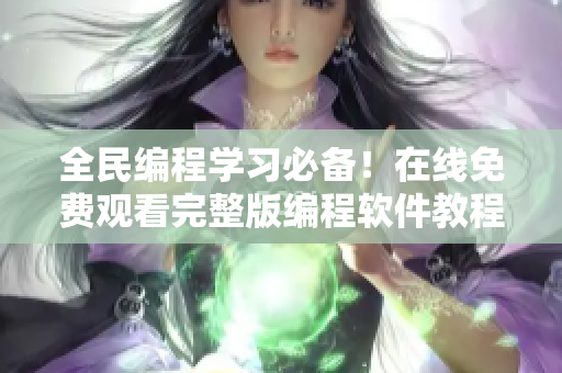 全民編程學(xué)習(xí)必備！在線免費(fèi)觀看完整版編程軟件教程